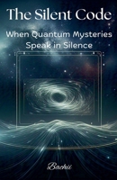 The Silent Code: When Quantum Mysteries Speak in Silence B0F4G5KXCT Book Cover