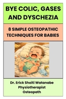 Bye Colic, Gases and Dyschesia: 8 Simple Osteopathic Techniques for Babies B0GJLH9XRH Book Cover