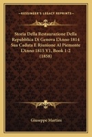 Storia Della Restaurazione Della Repubblica Di Genova L'Anno 1814 Sua Caduta E Riunione Al Piemonte L'Anno 1815 V1, Book 1-2 (1858) 1010773917 Book Cover