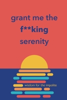 Grant Me the F**king Serenity: Wisdom for the Impolite 1088078737 Book Cover