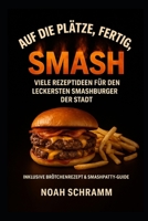 Auf die Plätze, fertig, SMASH - 20 Rezeptideen für den besten Smashburger ever!: Nie mehr an der besten Smashbude der Stadt anstehen (German Edition) B0DDJL7Z3L Book Cover
