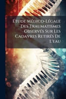 �tude M�dico-L�gale Des Traumatismes Observ�s Sur Les Cadavres Retir�s de l'Eau (Classic Reprint) 1149134070 Book Cover