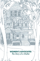 Women's Advocates /  The Story of a Shelter 1098301072 Book Cover