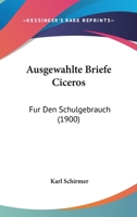 Ausgewahlte Briefe Ciceros: Fur Den Schulgebrauch (1900) 112045588X Book Cover