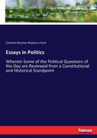 Essays in Politics, Wherein Some of the Political Questions of the Day Are Reviewed from a Constitutional and Historical Standpoint 3337234356 Book Cover