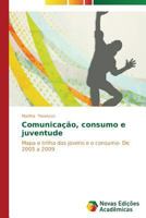 Comunicação, consumo e juventude: Mapa e trilha dos jovens e o consumo- De 2005 a 2009 3639692500 Book Cover