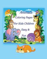 Animals Coloring Pages For Kids Children Easy & Fun: Coloring is simple activity that helps children to develop cognitively, psychologically and creatively and it could lead to a healthier, happier li 1546693327 Book Cover