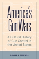 America's Gun Wars: A Cultural History of Gun Control in the United States 1440870292 Book Cover