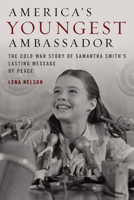 America's Youngest Ambassador: The Cold War Story of Samantha Smith’s Lasting Message of Peace 1684750202 Book Cover