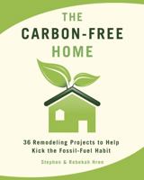 The Carbon-Free Home: 36 Remodeling Projects to Help Kick the Fossil-Fuel Habit 1933392622 Book Cover