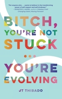 Bitch, You're Not Stuck...You're Evolving B0GDS137L5 Book Cover