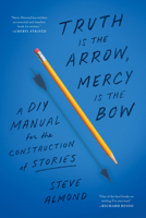 Truth Is the Arrow, Mercy Is the Bow: A DIY Manual for the Construction of Stories 1638931305 Book Cover