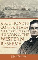 Abolitionists, Copperheads and Colonizers in Hudson & the Western Reserve 1609492536 Book Cover