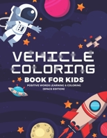 Vehicle Coloring Book For Kids: Positive Words Learning & Coloring (Space Edition): Learning Can Be Fun! Teach Your Kid about Values with Positive Words in this Vehicle Outer Space Coloring Book; Crea B083XT1JNF Book Cover