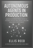 Autonomous Agents in Production: Engineering Robust Multi-Agent AI Systems for Scalable Workflows and Real-World Deployment (AI-Powered Workflow Solutions Series) B0FQ33LKLL Book Cover