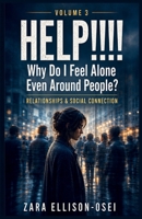 HELP!!!! Why Do I Feel Alone Even Around People?: A Guide to Relationships and Real Social Connection (THE HELP SERIES) B0GZDM25BP Book Cover