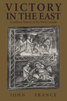 Victory in the East: A Military History of the First Crusade 0521589878 Book Cover