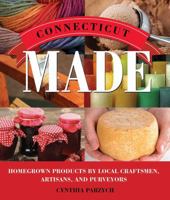 Connecticut Made: Homegrown Products by Local Craftsmen, Artisans, and Purveyors 1493012681 Book Cover