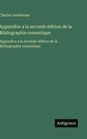 Appendice a la seconde édition de la Bibliographie romantique: Appendice a la seconde édition de la Bibliographie romantique (French Edition) 3563733163 Book Cover