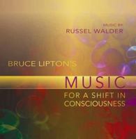 Bruce Lipton's Music for a Shift in Consciousness 1604076763 Book Cover