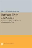 Between Silver and Guano: Commercial Policy and the State in Postindependence Peru 0691607850 Book Cover