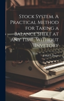 Stock System. A Practical Method for Taking a Balance Sheet at any Time, Without Invetory 1020922648 Book Cover