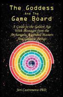 THE GODDESS AND THE GAME BOARD: A Guide to the Golden Age with Messages from the Archangels, Ascended Masters, and Galactic Beings 1621418421 Book Cover