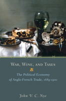 War, Wine, and Taxes: The Political Economy of Anglo-French Trade, 1689-1900 (Princeton Economic History of the Western World) 0691129177 Book Cover