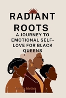Radiant Roots: A Journey to Emotional Self-Love for Black Queens B0CR717JY7 Book Cover