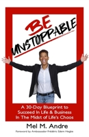 Be Unstoppable: 30 Day Blueprint To Succeed in Life and Business in the Midst of Life's Chaos 1690874627 Book Cover