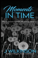 Moments in Time: How to survive GRIEF moment by moment B0CHDCW5B4 Book Cover