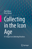 Collecting in the Icon Age: IT's Impact on Collecting Practices 3031864697 Book Cover