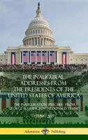 The Inaugural Addresses from the Presidents of the United States of America: The Inauguration Speeches - From George Washington to Donald Trump (1789 - 2017) (Hardcover) 0359030564 Book Cover
