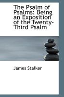 The Psalm Of Psalms: Being An Exposition Of The Twenty-Third Psalm 1165592894 Book Cover