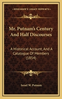 Mr. Putnam's Century And Half Discourses: A Historical Account, And A Catalogue Of Members 110412758X Book Cover