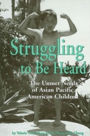 Struggling to Be Heard: The Unmet Needs of Asian Pacific American Children (Suny Series, the Social Context of Education) 0791438406 Book Cover