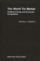 The World Tin Market: Political Pricing and Economic Competition (Duke Press policy studies) 0822305054 Book Cover