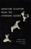 Miniature Sculpture from the Athenian Agora: Excavations of the Athenian Agora, No. 3 0876616031 Book Cover