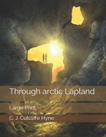 Through arctic Lapland: Large Print 1697345018 Book Cover