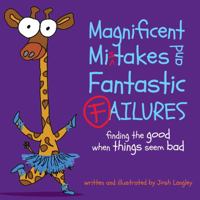 Magnificent Mistakes and Fantastic Failures: Finding the good when things seem bad 1922265691 Book Cover