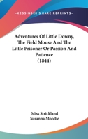 Adventures Of Little Downy, The Field Mouse And The Little Prisoner Or Passion And Patience 1165267152 Book Cover