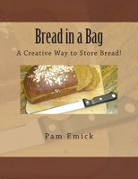 Bread in a Bag: A Creative Way to Store Bread! 1463685610 Book Cover
