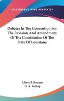 Debates In The Convention For The Revision And Amendment Of The Constitution Of The State Of Louisiana 127571272X Book Cover