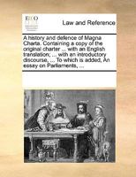A history and defence of Magna Charta. Containing a copy of the original charter ... with an English translation; ... with an introductory discourse, ... which is added, An essay on Parliaments, ... 1170017304 Book Cover