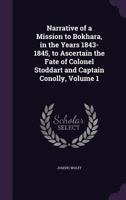 Narrative of a Mission to Bokhara, in the Years 1843-1845: To Ascertain the Fate of Colonel Stoddart and Captain Conolly, Volume 1 1177889374 Book Cover