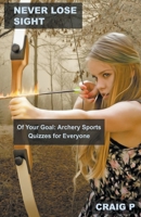 Never Lose Sight of Your Goal: Archery Sports Quizzes for Everyone B0BSK524QN Book Cover