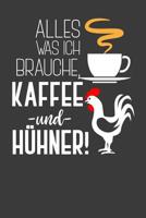 Alles was ich brauche, Kaffee und H�hner: Liniertes DinA 5 Notizbuch f�r Kaffeetrinker Kaffee-Fans Koffein-S�chtige Notizheft 1079633855 Book Cover