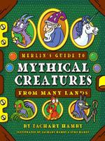 Merlin's Guide to Mythical Creatures from Many Lands: A Mythical Creature Guidebook for Kids 0982704992 Book Cover