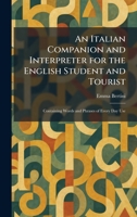 An Italian Companion and Interpreter for the English Student and Tourist: Containing Words and Phrases of Every Day Use 1025749324 Book Cover