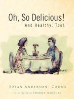 Oh, So Delicious! and Healthy, Too! 146693249X Book Cover